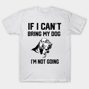 Bloodhound  If I Can't Bring My Dog I'm Not Going T-Shirt